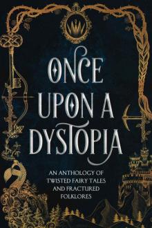 Once Upon A Dystopia: An Anthology of Twisted Fairy Tales and Fractured Folklore Read online