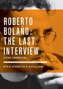 Roberto Bolaño: The Last Interview & Other Conversations Read online