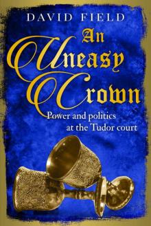 An Uneasy Crown: Power and politics at the Tudor court (The Tudor Saga Series Book 4) Read online