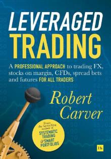 Leveraged Trading: A professional approach to trading FX, stocks on margin, CFDs, spread bets and futures for all traders Read online