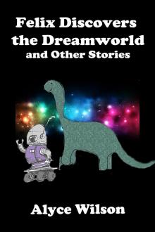 Felix Discovers the DreamWorld and Other Stories Read online