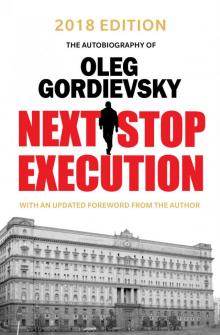 Next Stop Execution: The Autobiography of Oleg Gordievsky Read online