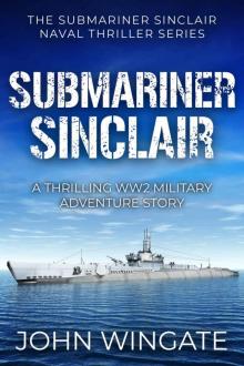 Submariner Sinclair: A thrilling WW2 military adventure story (The Submariner Sinclair Naval Thriller Series Book 1)