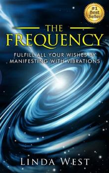 The Frequency: Fulfill all Your Wishes by Manifesting With Vibrations (Use the Law of Attraction and Amazing Manifestation Strategies to Attract the Life You Want Book 1) Read online