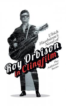 Ulrich Haarbürste's Novel of Roy Orbison in Clingfilm Read online