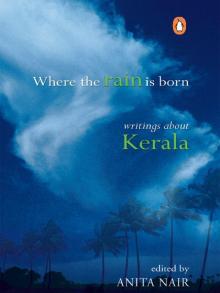 Where the Rain is Born: Writings about Kerela Read online