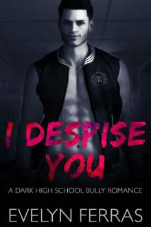 I Despise You: A Dark High School Bully Romance Read online