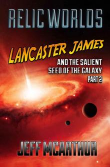 Relic Worlds - Lancaster James & the Salient Seed of the Galaxy, Part 2 Read online