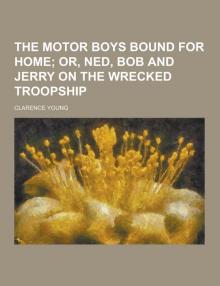 The Motor Boys Bound for Home; or, Ned, Bob and Jerry on the Wrecked Troopship