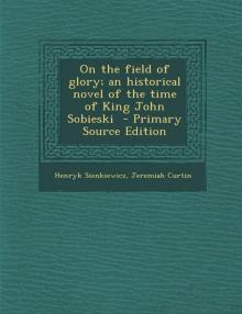 On the Field of Glory: An Historical Novel of the Time of King John Sobieski Read online