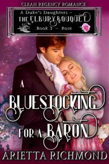 A Bluestocking for a Baron : Book 3: Rose: Clean Regency Romance (A Duke's Daughters - The Elbury Bouquet) Read online