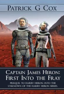 Captain James Heron: First into the Fray: Prequel to Harry Heron: Into the Unknown of the Harry Heron Series Read online