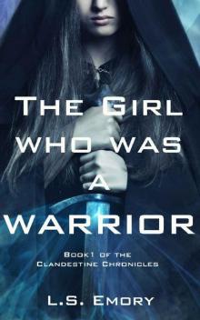The Girl Who Was A Warrior (The Clandestine Chronicles Book 1) Read online