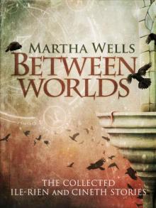 Between Worlds: the Collected Ile-Rien and Cineth Stories Read online
