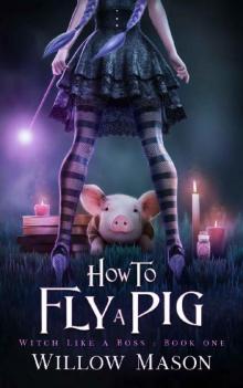 How to Fly a Pig (Witch Like a Boss Book 1) Read online