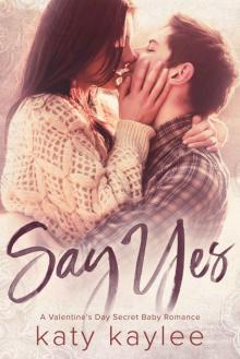 Say Yes: A Valentine’s Day Secret Baby Romance Read online