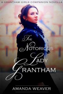 The Notorious Lady Grantham: A Grantham Girls companion novella Read online