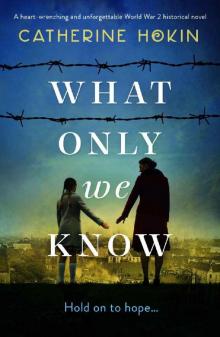 What Only We Know: A heart-wrenching and unforgettable World War 2 historical novel Read online