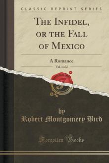 The Infidel; or, the Fall of Mexico. Vol. I.