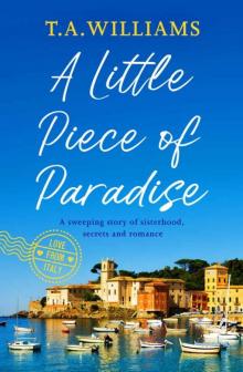 A Little Piece of Paradise: A sweeping story of sisterhood, secrets and romance (Love from Italy Book 1) Read online