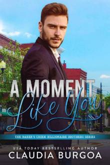 A Moment Like You (The Baker’s Creek Billionaire Brothers Book 2) Read online