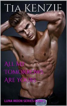 All My Tomorrows Are Yours: LUNA MOON SERIES BOOK 1 Read online