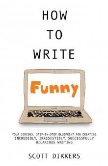 How to Write Funny: Your Serious, Step-By-Step Blueprint For Creating Incredibly, Irresistibly, Successfully Hilarious Writing Read online