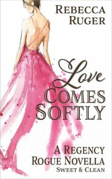 Love Comes Softly (A Regency Rogue Novella Book 1) Read online