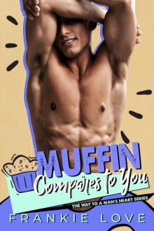 Muffin Compares To You: The Way To A Man’s Heart Read online