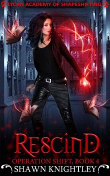 Rescind: (Lycan Academy of Shapeshifting: Operation Shift, Book 4) Read online