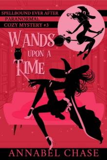 Wands Upon A Time (Spellbound Ever After Paranormal Cozy Mystery Book 3) Read online