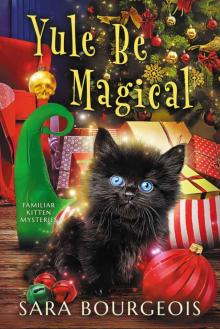 Yule Be Magical (Familiar Kitten Mysteries Book 8) Read online