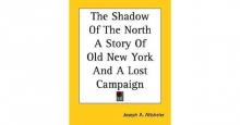 The Shadow of the North: A Story of Old New York and a Lost Campaign Read online
