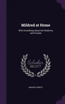 Mildred at Home: With Something About Her Relatives and Friends. Read online