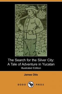 The Search for the Silver City: A Tale of Adventure in Yucatan Read online