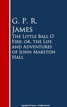 The Little Ball O' Fire; or, the Life and Adventures of John Marston Hall Read online