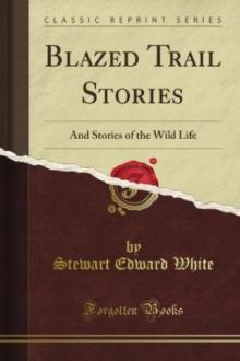 Blazed Trail Stories, and Stories of the Wild Life