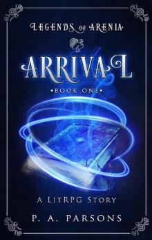 Arrival: Legends of Arenia Book 1 (A LitRPG Story)