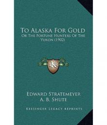 To Alaska for Gold; Or, The Fortune Hunters of the Yukon Read online