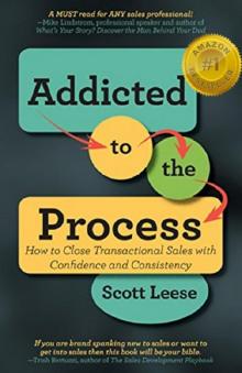 Addicted to the Process: How to Close Transactional Sales With Confidence and Consistency
