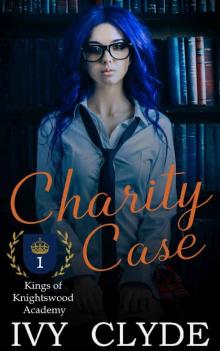 Charity Case (Kings of Knightswood Academy Book 1) Read online