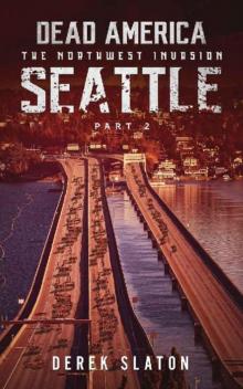Dead America The Northwest Invasion | Book 4 | Dead America-Seattle [Part 2] Read online