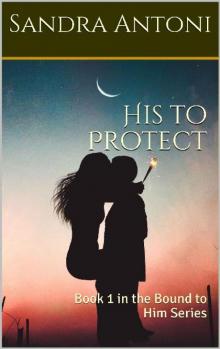 His to Protect: Book 1 in the Bound to Him Series Read online