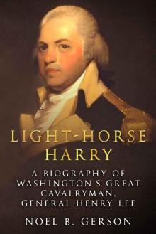 Light-Horse Harry: A Biography of Washington’s Great Cavalryman, General Henry Lee (Heroes and Villains from American History) Read online