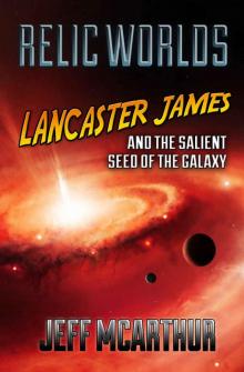 Relic Worlds - Lancaster James & the Salient Seed of the Galaxy, Part 1 Read online