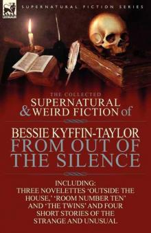 The Collected Supernatural and Weird Fiction of Bessie Kyffin-Taylor-From Out of the Silence