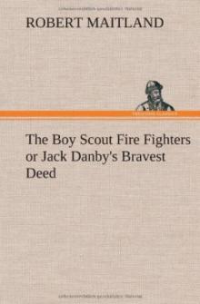 Boy Scout Fire Fighters; Or Jack Danby's Bravest Deed