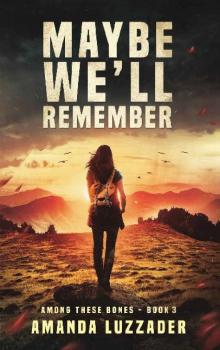 Among These Bones (Book 3): Maybe We'll Remember Read online