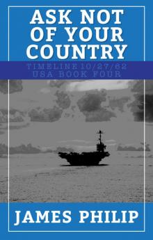 Ask Not Of Your Country (Timeline 10/27/62 - USA Book 4) Read online