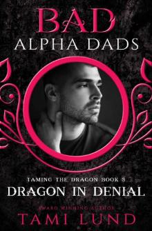 Dragon in Denial: Bad Alpha Dads (Taming the Dragon Book 3) Read online